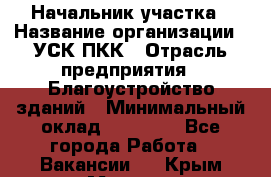 Начальник участка › Название организации ­ УСК ПКК › Отрасль предприятия ­ Благоустройство зданий › Минимальный оклад ­ 45 000 - Все города Работа » Вакансии   . Крым,Морская